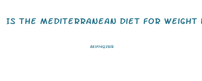 Is The Mediterranean Diet For Weight Loss