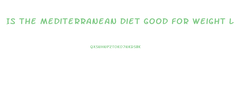 Is The Mediterranean Diet Good For Weight Loss