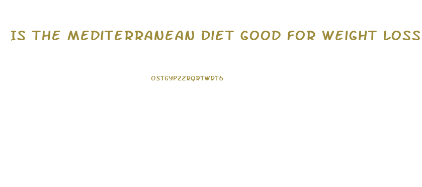 Is The Mediterranean Diet Good For Weight Loss