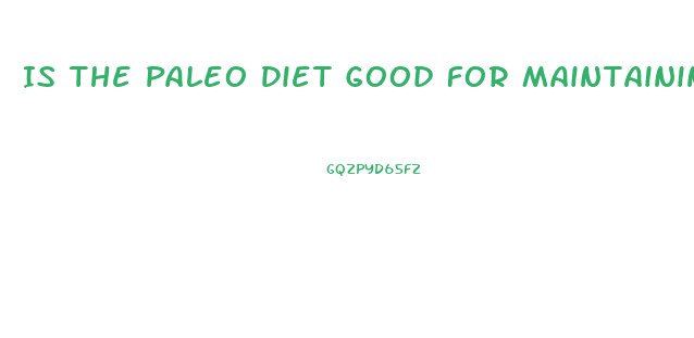 Is The Paleo Diet Good For Maintaining Weight Loss