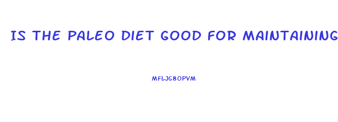 Is The Paleo Diet Good For Maintaining Weight Loss