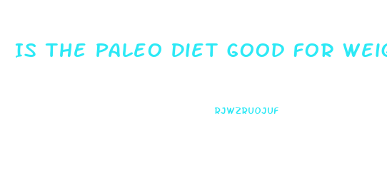 Is The Paleo Diet Good For Weight Loss