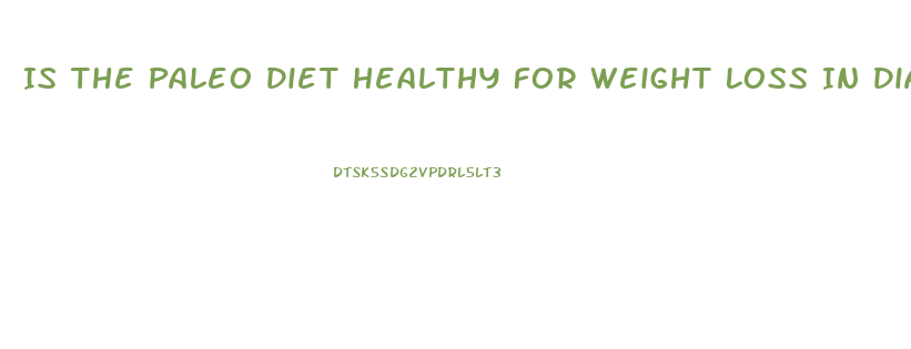 Is The Paleo Diet Healthy For Weight Loss In Diabetics
