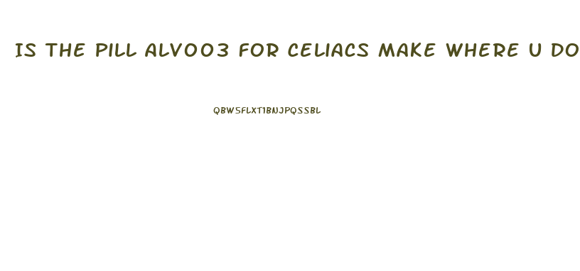 Is The Pill Alv003 For Celiacs Make Where U Dont Have To Go On A Gluten Free Diet