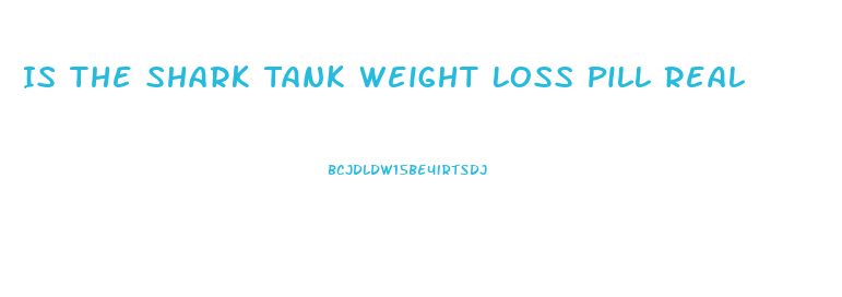 Is The Shark Tank Weight Loss Pill Real