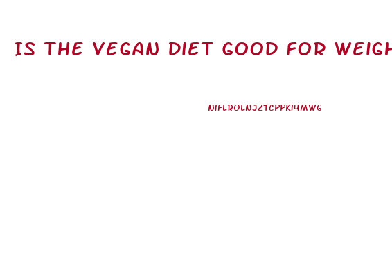 Is The Vegan Diet Good For Weight Loss