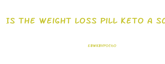 Is The Weight Loss Pill Keto A Scram