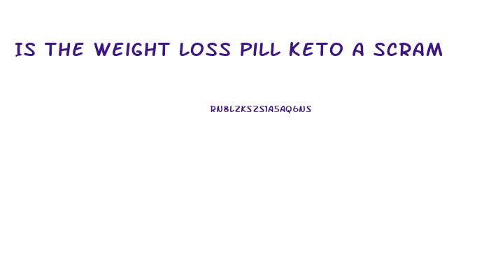 Is The Weight Loss Pill Keto A Scram