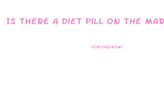 Is There A Diet Pill On The Market That Is Approved For People Who Take Blood Pressure Medicine