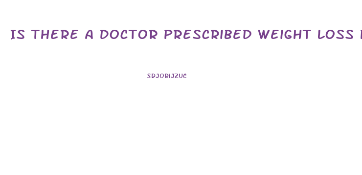 Is There A Doctor Prescribed Weight Loss Pill