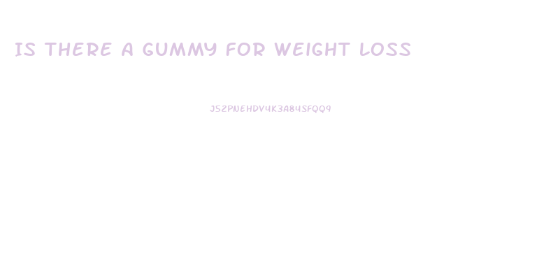 Is There A Gummy For Weight Loss