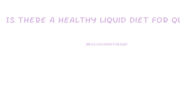 Is There A Healthy Liquid Diet For Quick Weight Loss