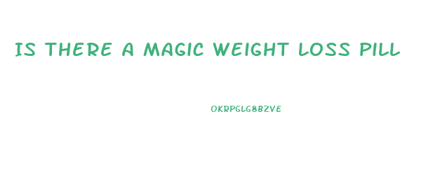 Is There A Magic Weight Loss Pill