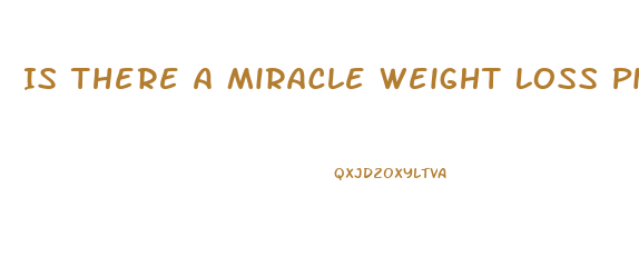 Is There A Miracle Weight Loss Pill