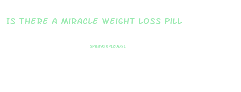 Is There A Miracle Weight Loss Pill
