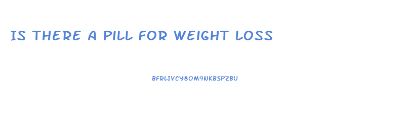 Is There A Pill For Weight Loss