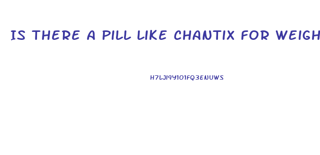 Is There A Pill Like Chantix For Weight Loss