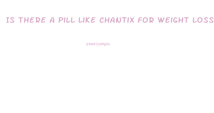 Is There A Pill Like Chantix For Weight Loss