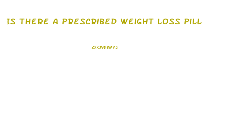 Is There A Prescribed Weight Loss Pill