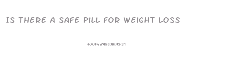 Is There A Safe Pill For Weight Loss