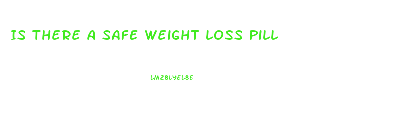 Is There A Safe Weight Loss Pill