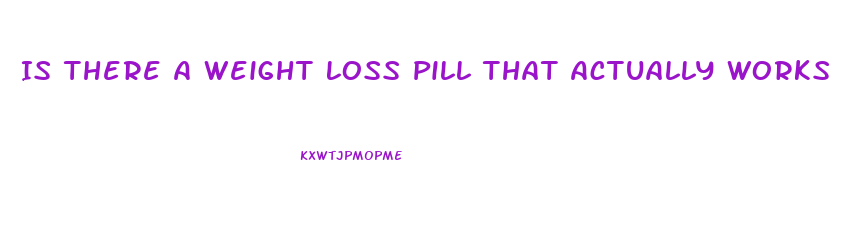Is There A Weight Loss Pill That Actually Works