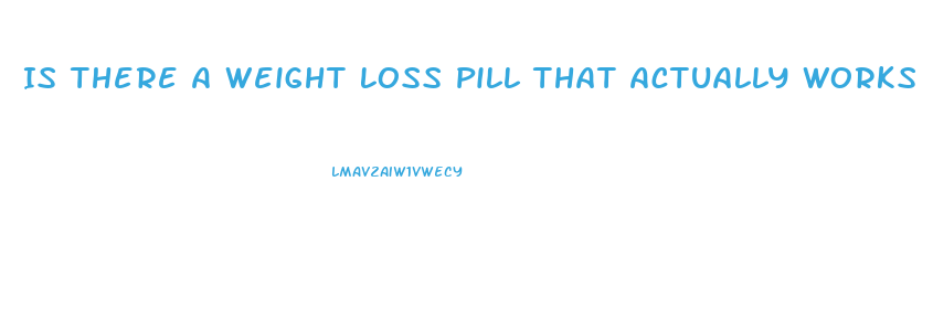 Is There A Weight Loss Pill That Actually Works