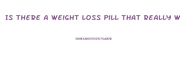 Is There A Weight Loss Pill That Really Works