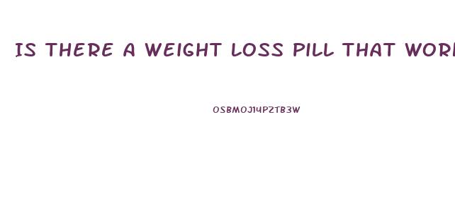 Is There A Weight Loss Pill That Works