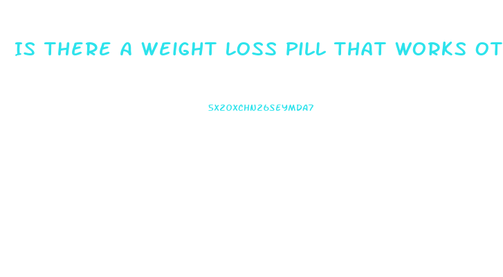 Is There A Weight Loss Pill That Works Otc