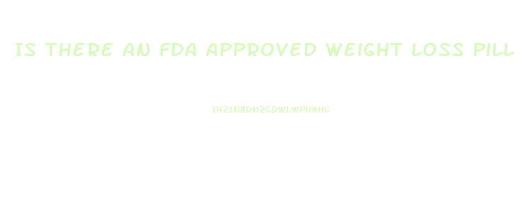 Is There An Fda Approved Weight Loss Pill
