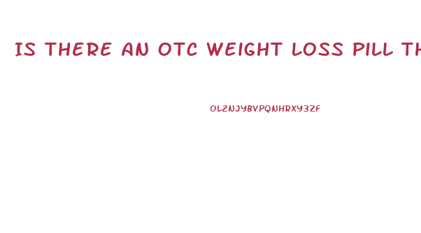 Is There An Otc Weight Loss Pill That Really Works