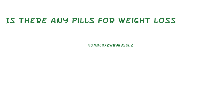 Is There Any Pills For Weight Loss