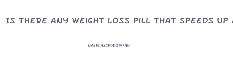 Is There Any Weight Loss Pill That Speeds Up Metabolism