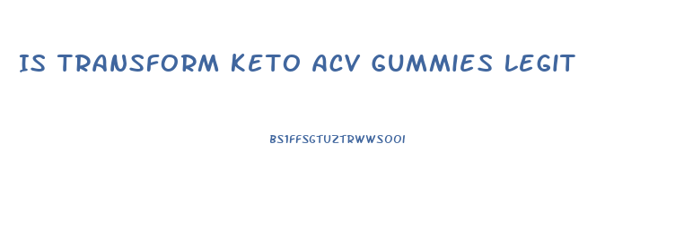 Is Transform Keto Acv Gummies Legit