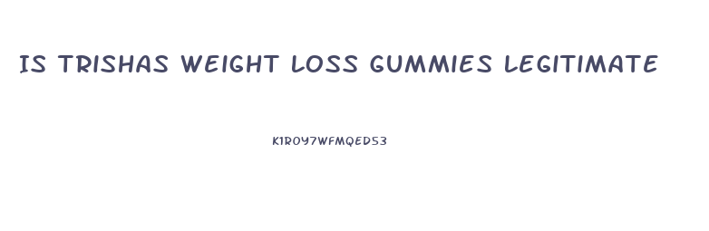 Is Trishas Weight Loss Gummies Legitimate