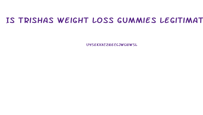 Is Trishas Weight Loss Gummies Legitimate