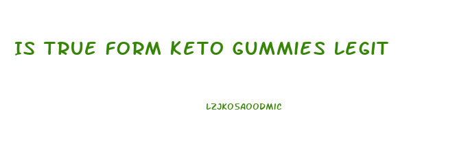 Is True Form Keto Gummies Legit