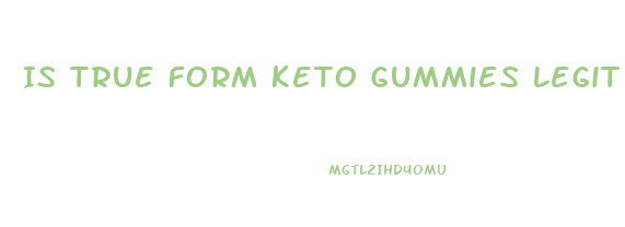 Is True Form Keto Gummies Legit