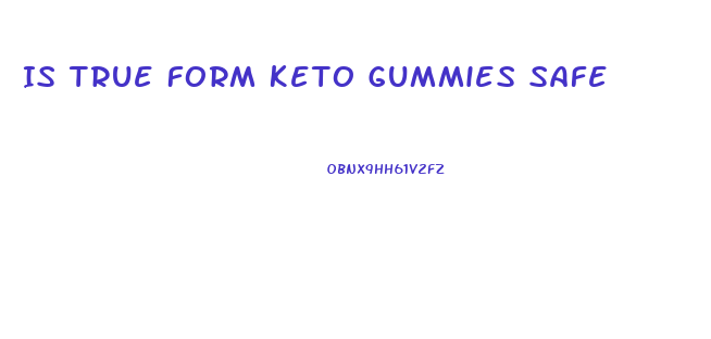 Is True Form Keto Gummies Safe