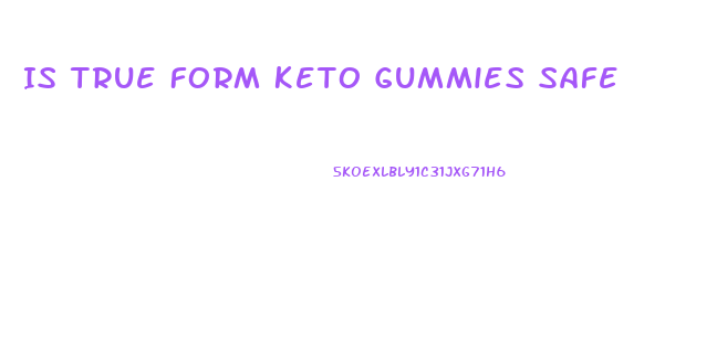 Is True Form Keto Gummies Safe