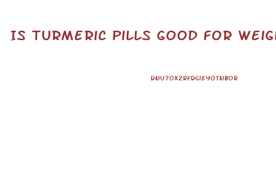 Is Turmeric Pills Good For Weight Loss