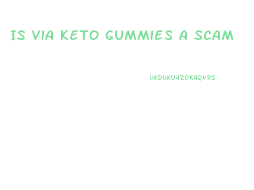 Is Via Keto Gummies A Scam