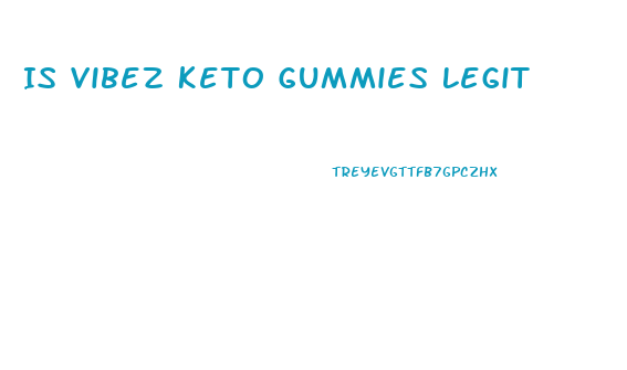 Is Vibez Keto Gummies Legit