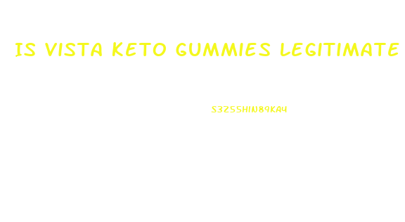 Is Vista Keto Gummies Legitimate