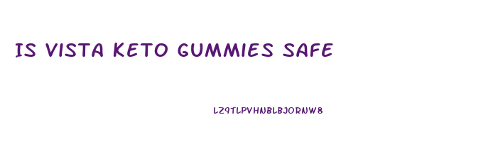 Is Vista Keto Gummies Safe