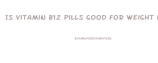 Is Vitamin B12 Pills Good For Weight Loss