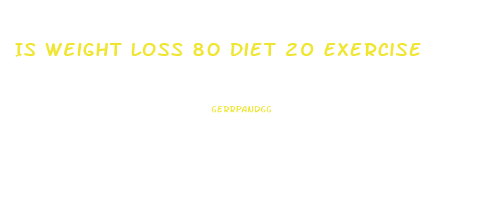 Is Weight Loss 80 Diet 20 Exercise