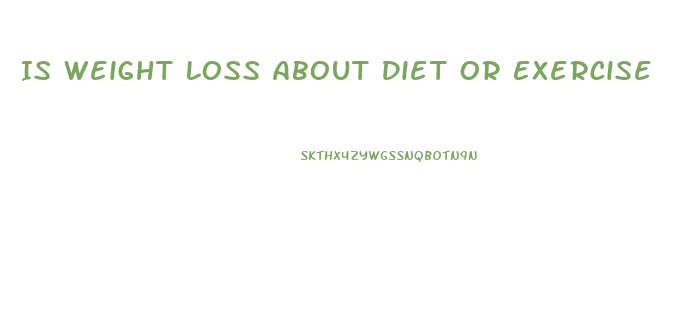 Is Weight Loss About Diet Or Exercise