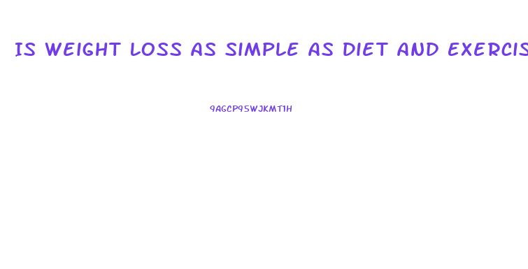 Is Weight Loss As Simple As Diet And Exercise